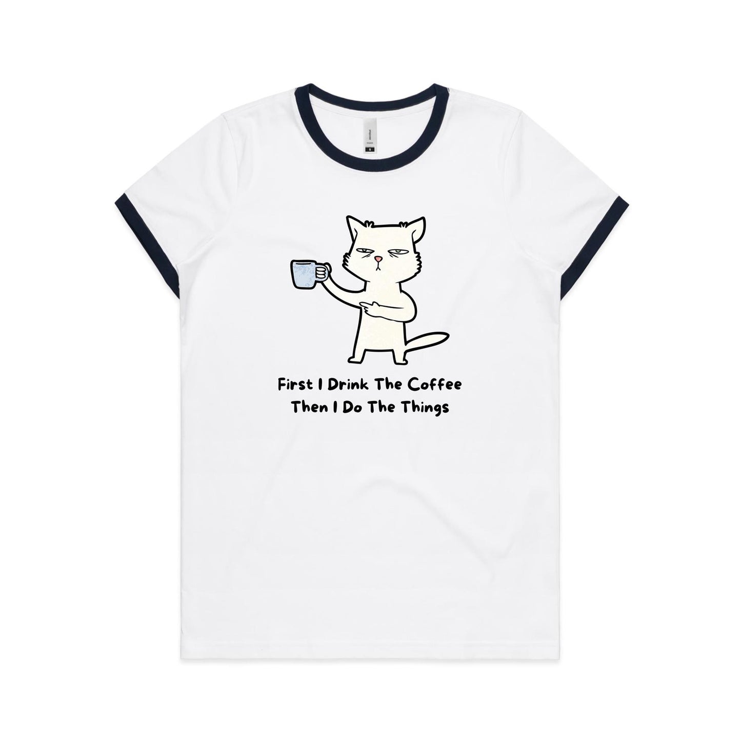 First I Drink The Coffee, Then I Do The Things, Cat - Women's Ringer Tee