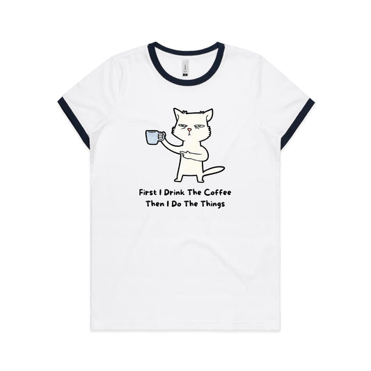 First I Drink The Coffee, Then I Do The Things, Cat - Women's Ringer Tee