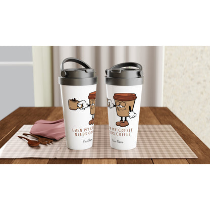 Personalised - Even My Coffee Needs Coffee - White 15oz Stainless Steel Travel Mug Personalised Travel Mug Coffee Customise Globally Fulfilled Personalise