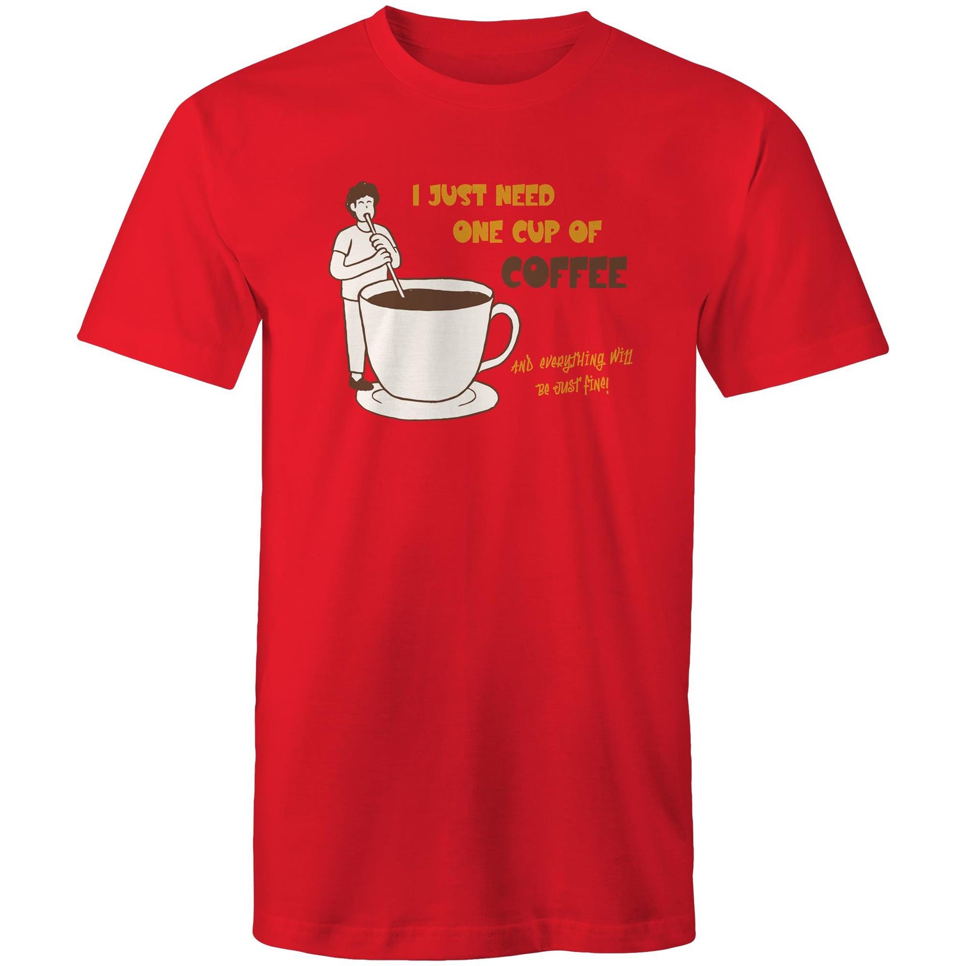 I Just Need One Cup Of Coffee And Everything Will Be Just Fine - Mens T-Shirt Red Mens T-shirt Coffee
