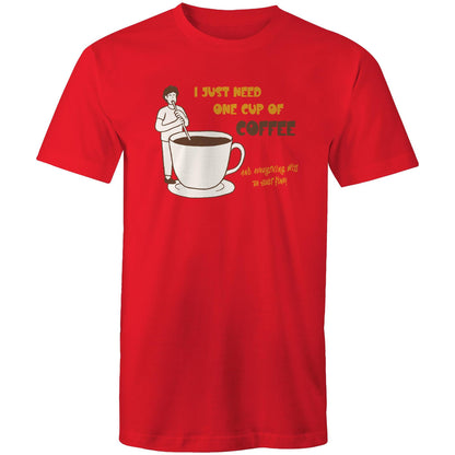 I Just Need One Cup Of Coffee And Everything Will Be Just Fine - Mens T-Shirt Red Mens T-shirt Coffee