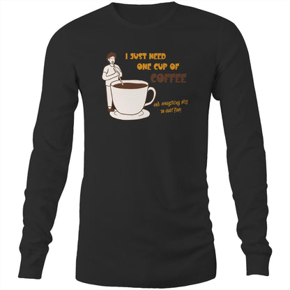 I Just Need One Cup Of Coffee And Everything Will Be Just Fine - Long Sleeve T-Shirt Black Unisex Long Sleeve T-shirt Coffee