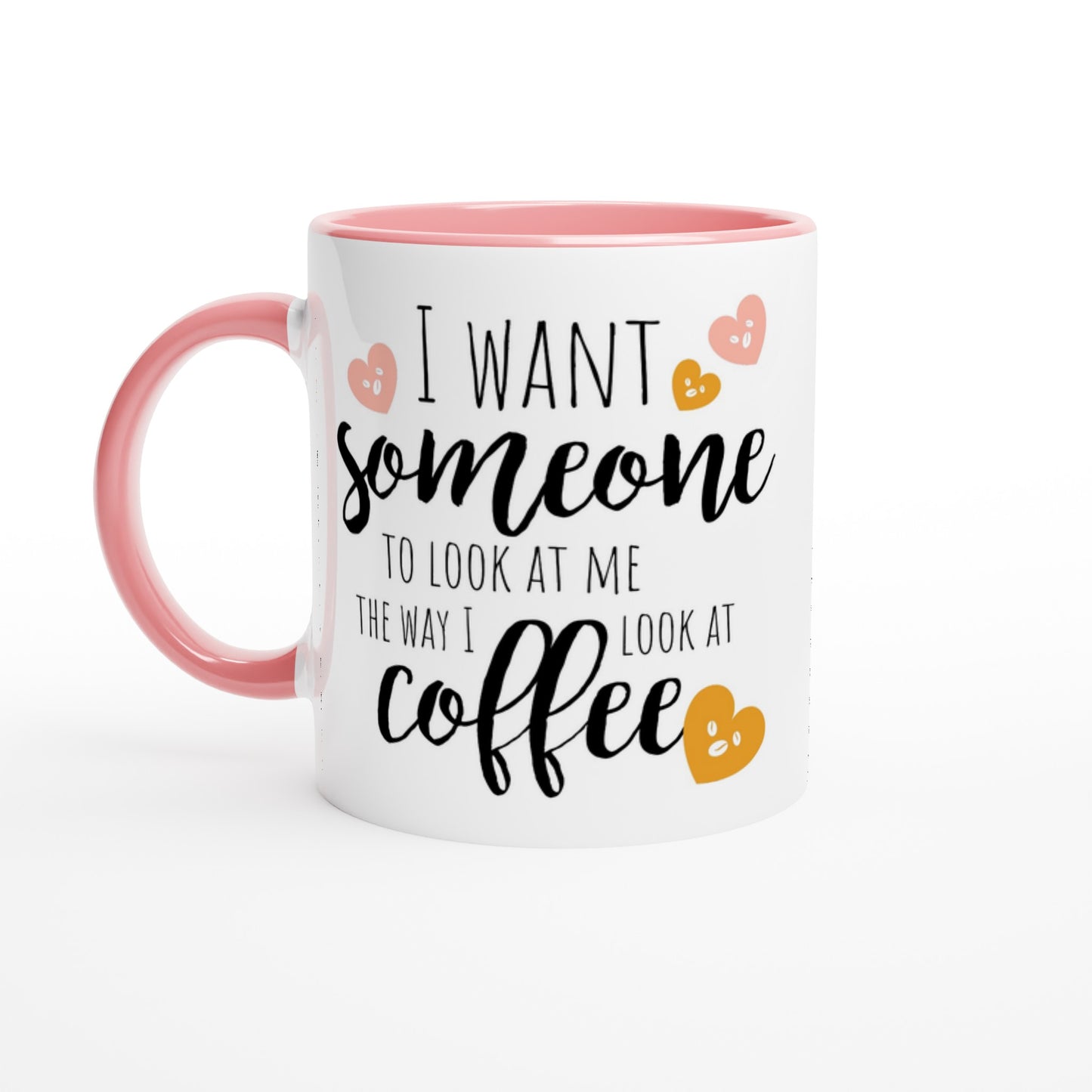 I Want Someone To Look At Me The Way I Look At Coffee - White 11oz Ceramic Mug with Colour Inside Ceramic Pink Colour 11oz Mug coffee Globally Fulfilled