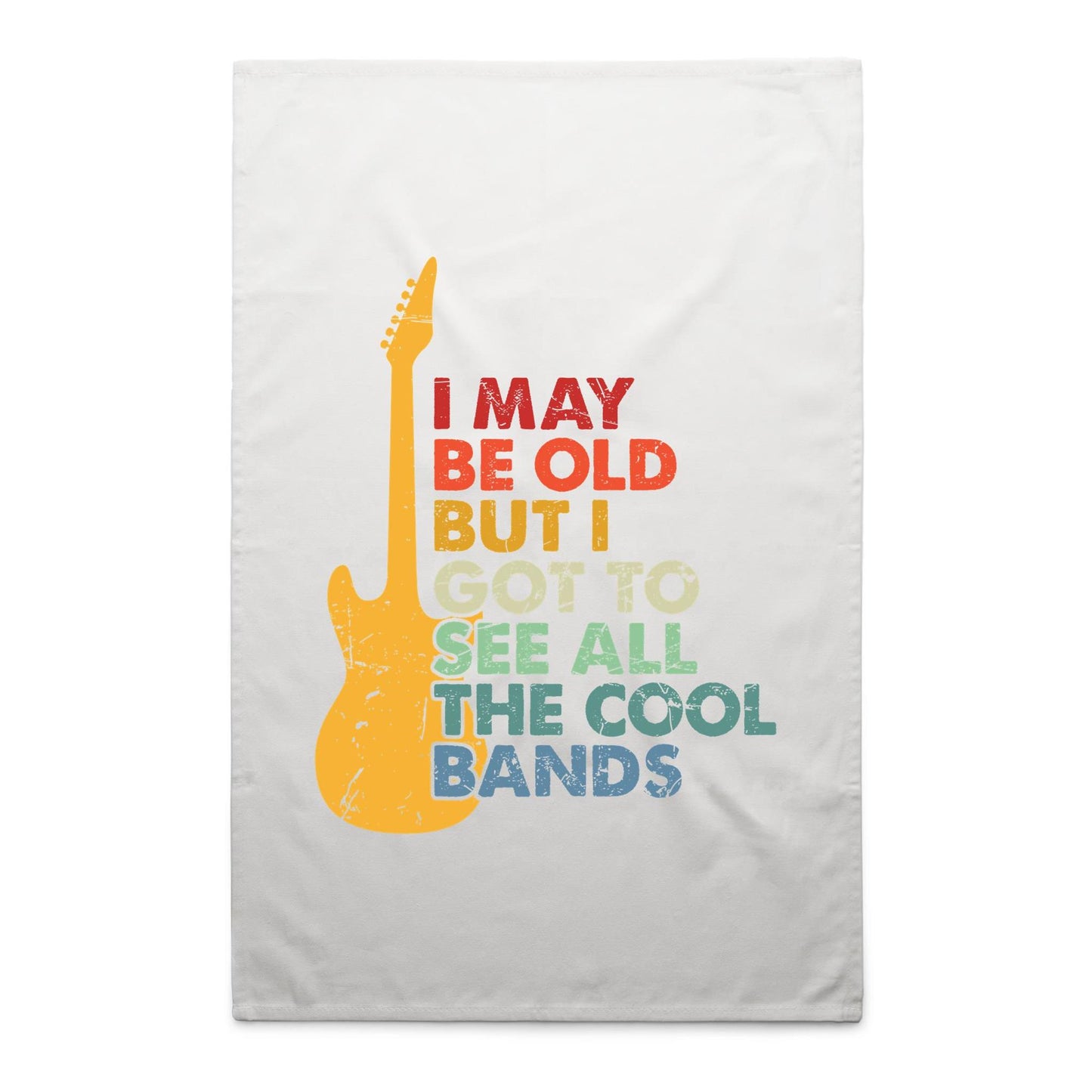 I May Be Old But I Got To See All The Cool Bands - AS Colour Tea Towel