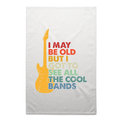 I May Be Old But I Got To See All The Cool Bands - AS Colour Tea Towel