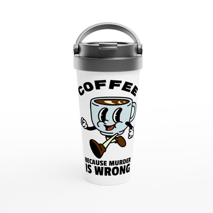 Coffee, Because Murder Is Wrong - White 15oz Stainless Steel Travel Mug Default Title Travel Mug Coffee Globally Fulfilled