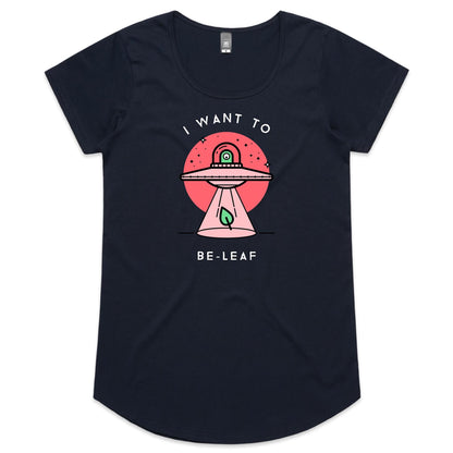 I Want To Be-Leaf, Believe, UFO - Womens Scoop Neck T-Shirt