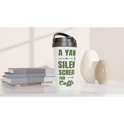 A Yawn Is A Silent Scream For Coffee - White 15oz Stainless Steel Travel Mug Travel Mug Coffee