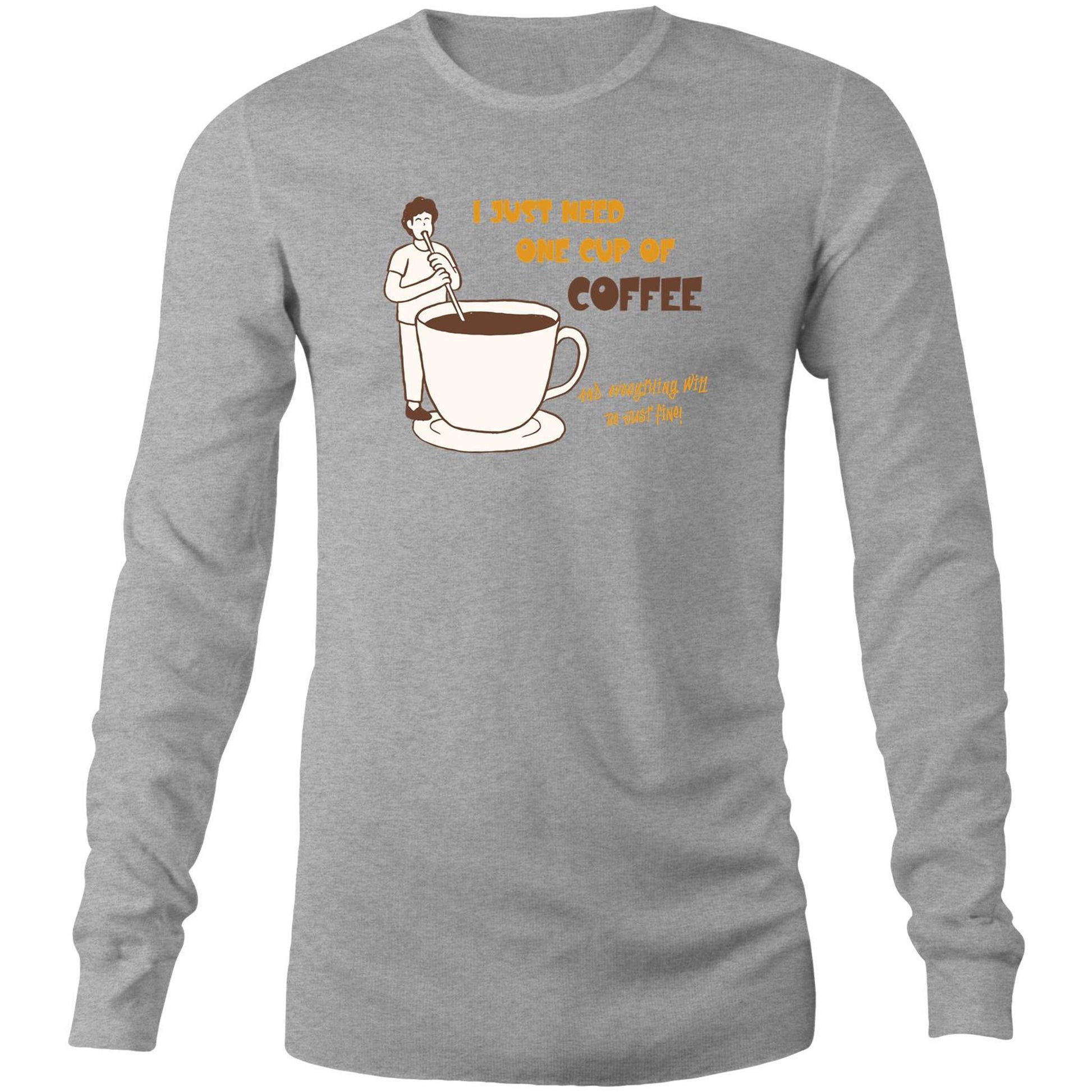 I Just Need One Cup Of Coffee And Everything Will Be Just Fine - Long Sleeve T-Shirt Grey Marle Unisex Long Sleeve T-shirt Coffee