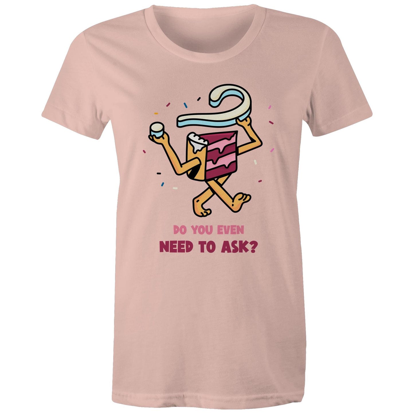 Cake, Do You Even Need To Ask - Womens T-shirt