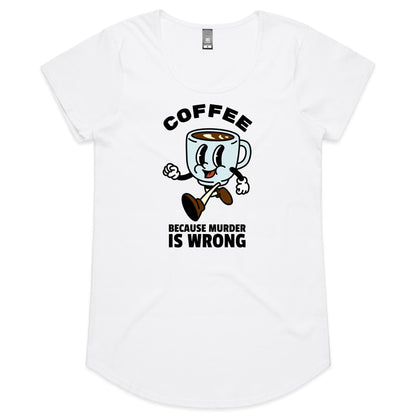 Coffee, Because Murder Is Wrong - Womens Scoop Neck T-Shirt