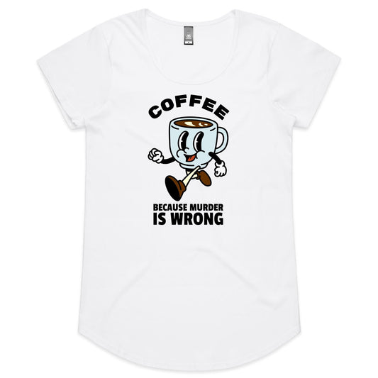 Coffee, Because Murder Is Wrong - Womens Scoop Neck T-Shirt