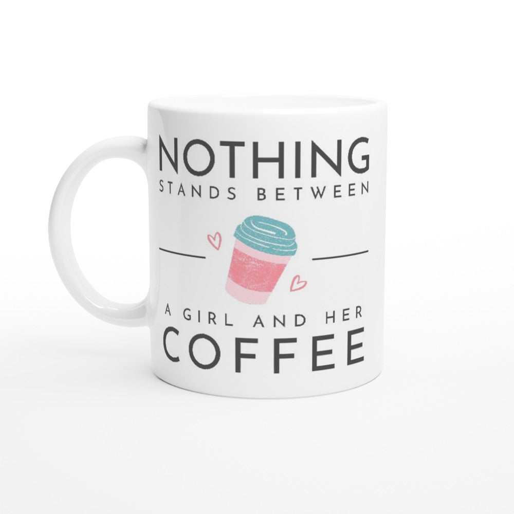 Nothing Stands Between A Girl And Her Coffee - White 11oz Ceramic Mug White 11oz Mug coffee Globally Fulfilled