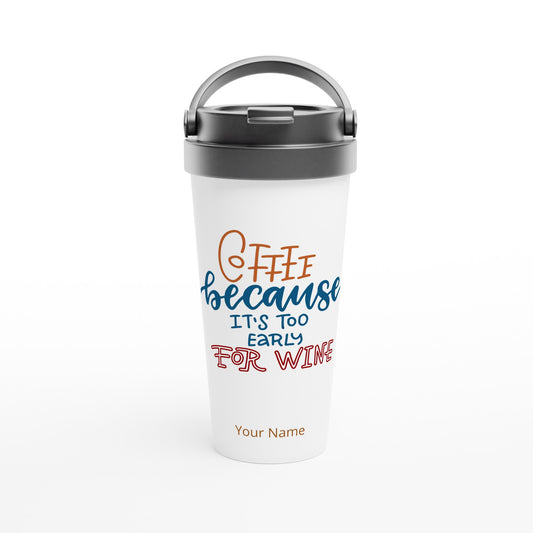 Personalised - Coffee Because It&#39;s Too Early For Wine - White 15oz Stainless Steel Travel Mug Default Title Personalised Travel Mug funny