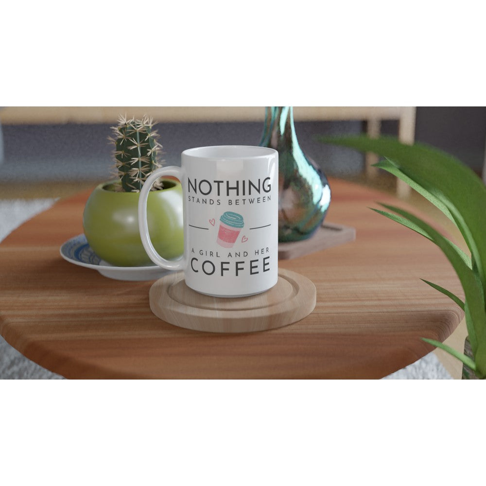 Nothing Stands Between A Girl And Her Coffee - White 15oz Ceramic Mug 15 oz Mug coffee Globally Fulfilled