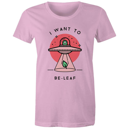 I Want To Be-Leaf, UFO - Womens T-shirt Pink Womens T-shirt Sci Fi