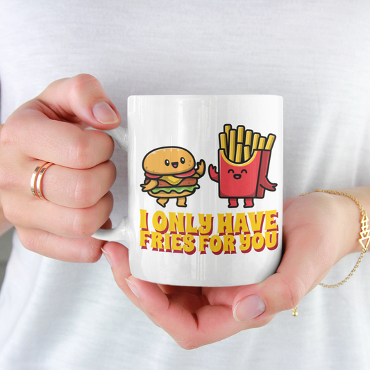 I Only Have Fries For You, Burger And Fries - 11oz Ceramic Mug 11 oz Mug