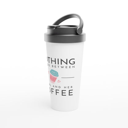 Nothing Stands Between A Girl And Her Coffee - White 15oz Stainless Steel Travel Mug Travel Mug Coffee Globally Fulfilled