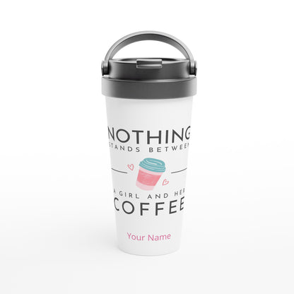 Personalised - Nothing Stands Between A Girl And Her Coffee - White 15oz Stainless Steel Travel Mug Default Title Personalised Travel Mug Coffee