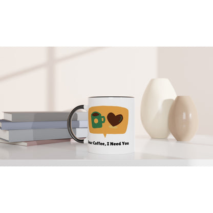 Dear Coffee,I Need You - White 11oz Ceramic Mug with Color Insideu Colour 11oz Mug Coffee Globally Fulfilled