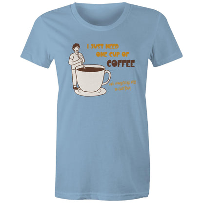 I Just Need One Cup Of Coffee And Everything Will Be Just Fine - Womens T-shirt Carolina Blue Womens T-shirt Coffee
