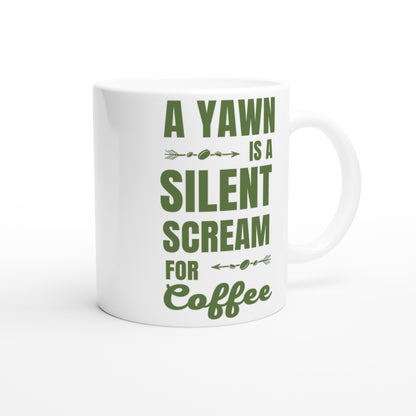 A Yawn Is A Silent Scream For Coffee - White 11oz Ceramic Mug White 11oz Mug Coffee