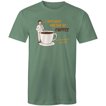 I Just Need One Cup Of Coffee And Everything Will Be Just Fine - Mens T-Shirt Sage Mens T-shirt Coffee