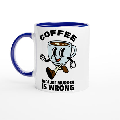 Coffee, Because Murder Is Wrong - White 11oz Ceramic Mug with Colour Inside Ceramic Blue Colour 11oz Mug coffee Globally Fulfilled retro