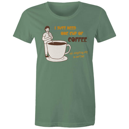 I Just Need One Cup Of Coffee - Womens T-shirt