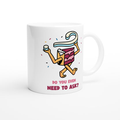 Cake, Do You Even Need To Ask? - White 11oz Ceramic Mug White 11oz Mug food Globally Fulfilled