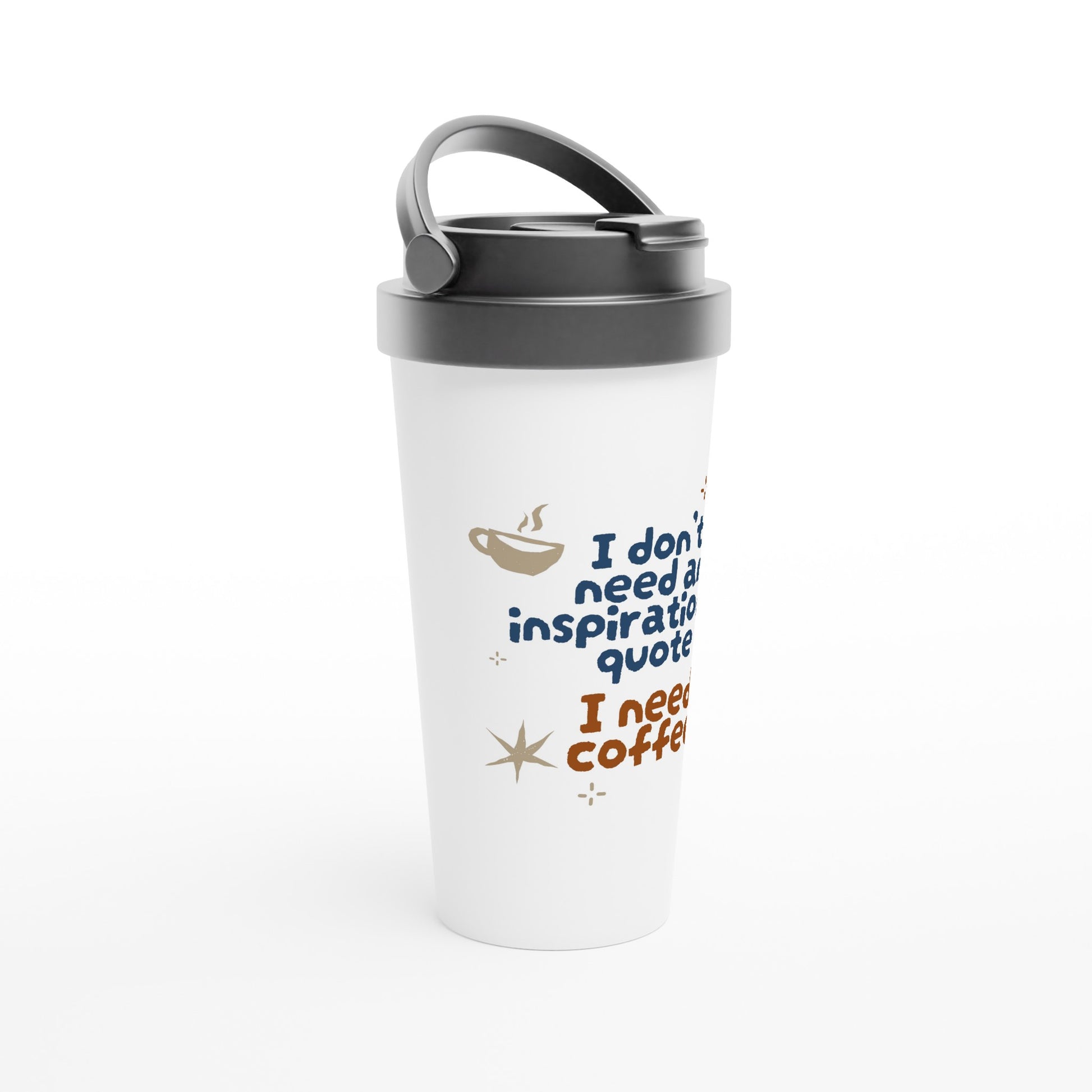 I Don't Need An Inspirational Quote, I Need Coffee - White 15oz Stainless Steel Travel Mug Travel Mug Coffee Funny Globally Fulfilled