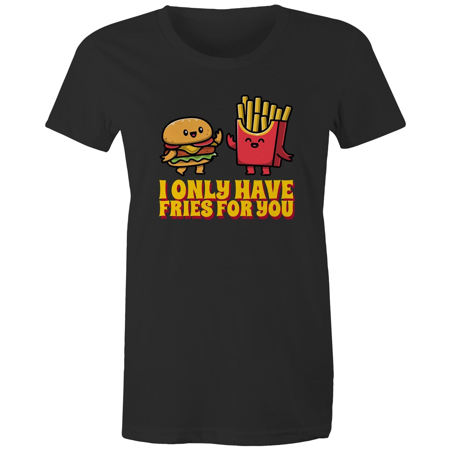 I Only Have Fries For You, Burger And Fries - Womens T-shirt Black Womens T-shirt