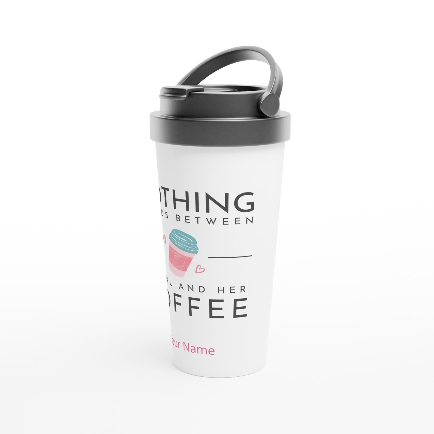 Personalised - Nothing Stands Between A Girl And Her Coffee - White 15oz Stainless Steel Travel Mug Personalised Travel Mug Coffee