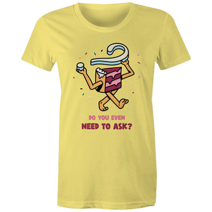 Cake, Do You Even Need To Ask - Womens T-shirt