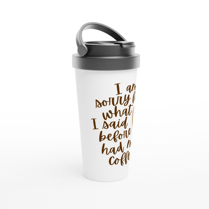 I Am Sorry For What I Said Before I Had My Coffee 2 - White 15oz Stainless Steel Travel Mug Travel Mug Coffee Globally Fulfilled