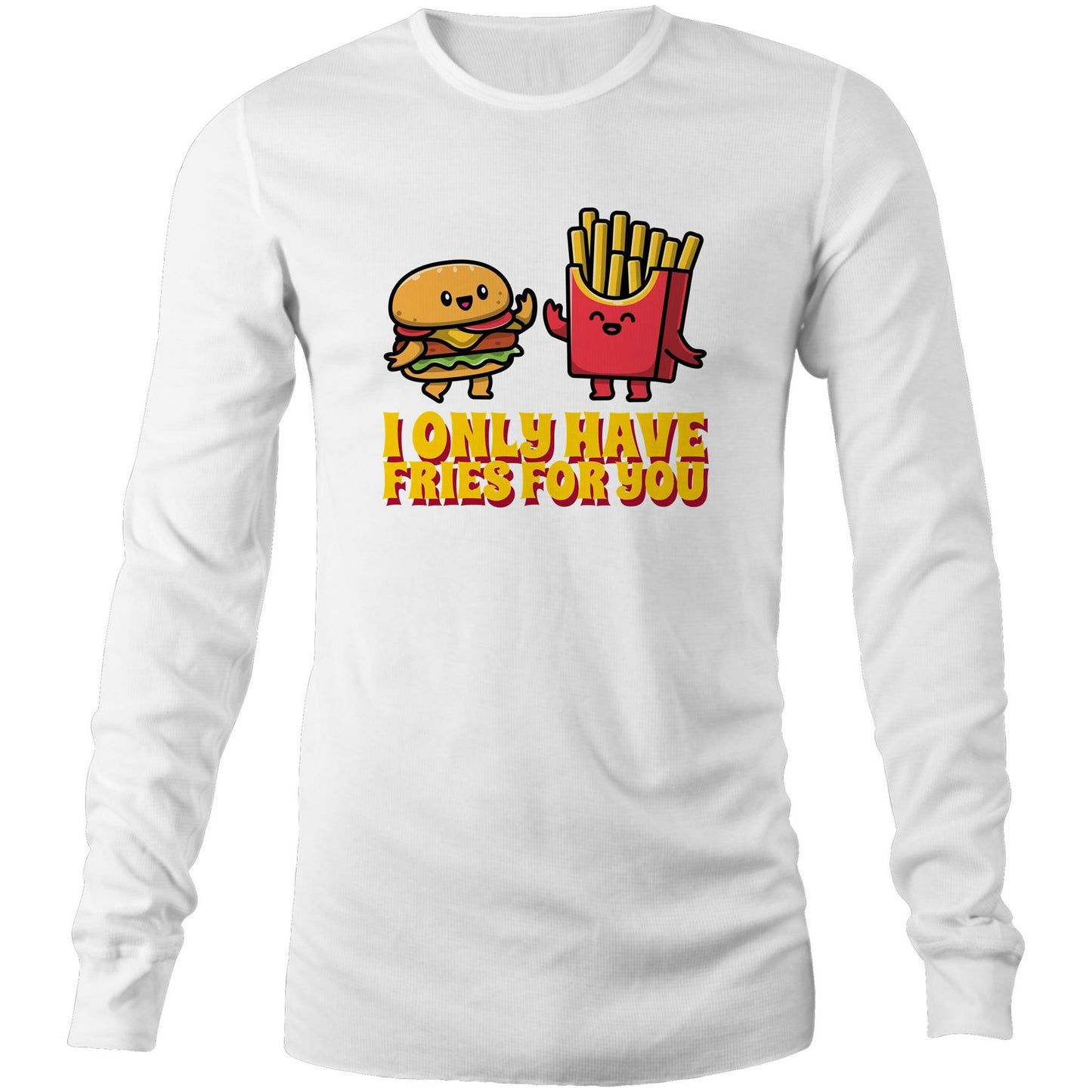 I Only Have Fries For You, Burger And Fries - Long Sleeve T-Shirt White Unisex Long Sleeve T-shirt