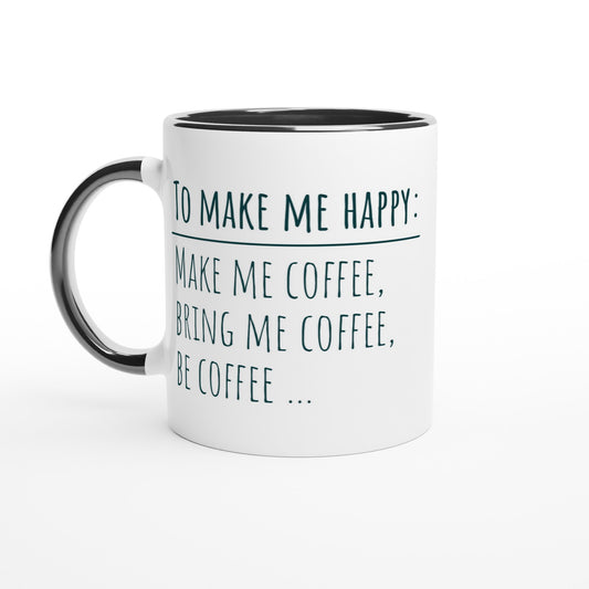 To Make Me Happy, Be Coffee - White 11oz Ceramic Mug with Colour Inside Ceramic Black Colour 11oz Mug coffee