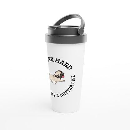 I Work Hard So My Dog Has A Better Life - White 15oz Stainless Steel Travel Mug Travel Mug animal funny Globally Fulfilled