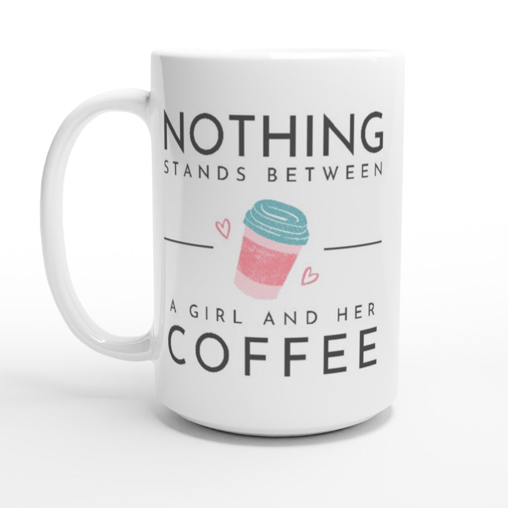 Nothing Stands Between A Girl And Her Coffee - White 15oz Ceramic Mug Default Title 15 oz Mug coffee Globally Fulfilled