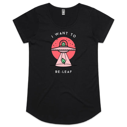 I Want To Be-Leaf, Believe, UFO - Womens Scoop Neck T-Shirt