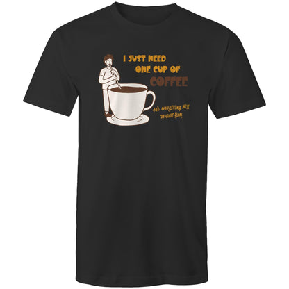 I Just Need One Cup Of Coffee And Everything Will Be Just Fine - Mens T-Shirt Black Mens T-shirt Coffee
