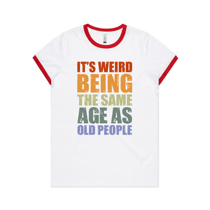 It's Weird Being The Same Age As Old People - Women's Ringer Tee