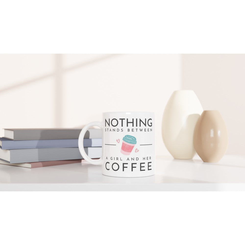 Nothing Stands Between A Girl And Her Coffee - White 11oz Ceramic Mug White 11oz Mug coffee Globally Fulfilled