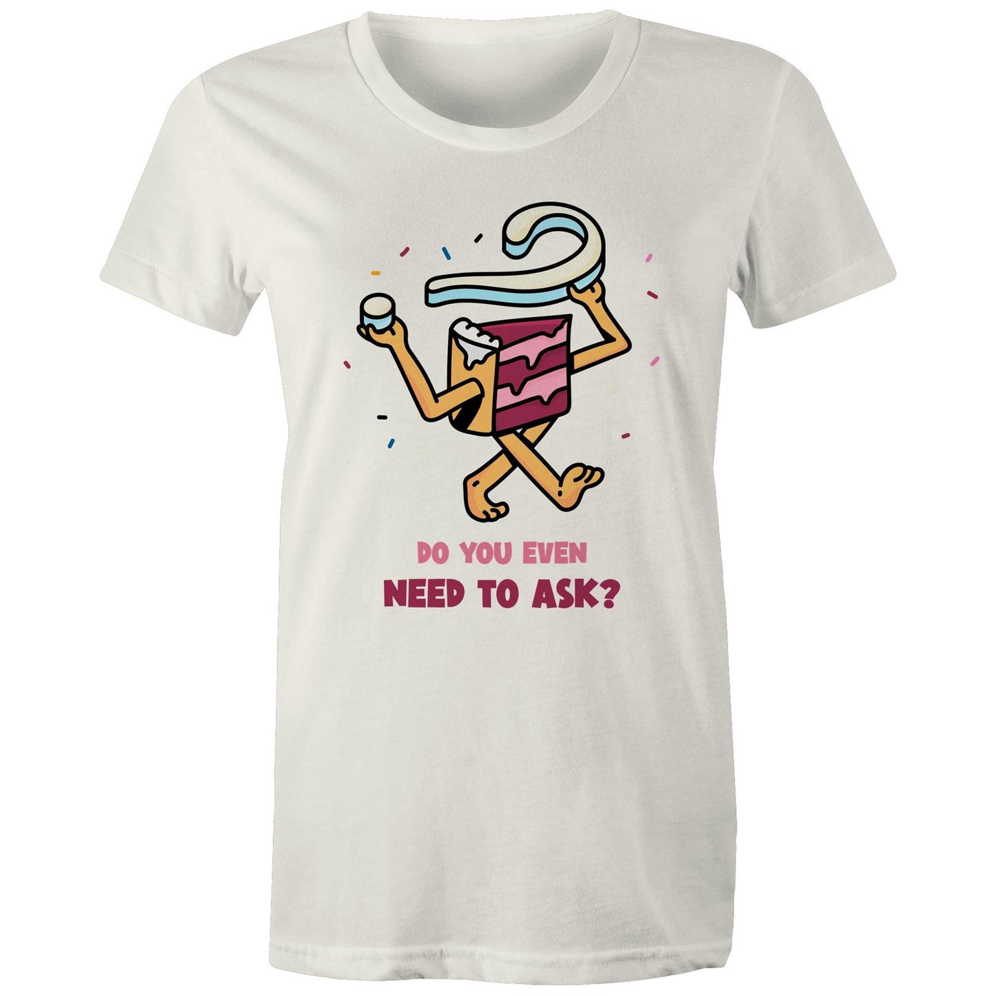 Cake, Do You Even Need To Ask - Womens T-shirt