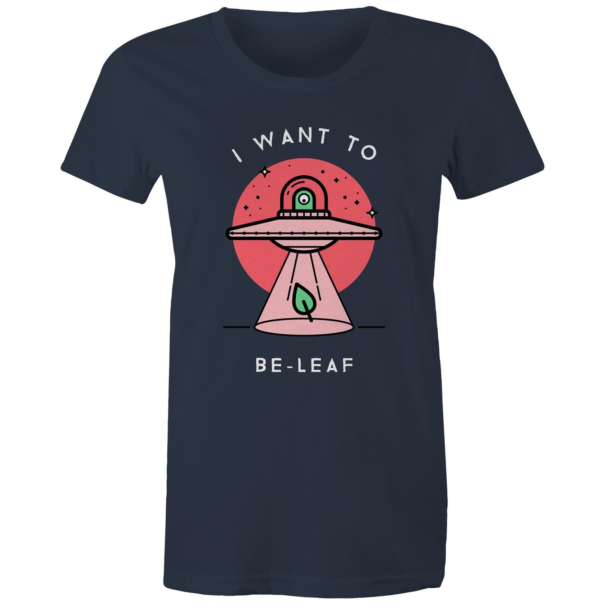 I Want To Be-Leaf, UFO - Womens T-shirt Navy Womens T-shirt Sci Fi
