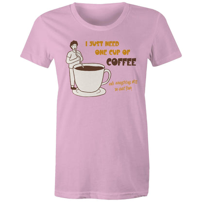 I Just Need One Cup Of Coffee - Womens T-shirt