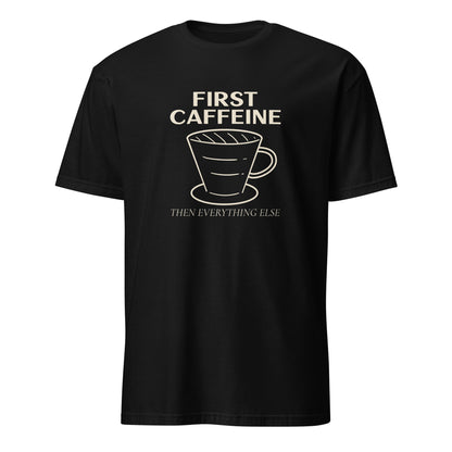 First Caffeine, Then Everything Else - Short-Sleeve Unisex T-Shirt