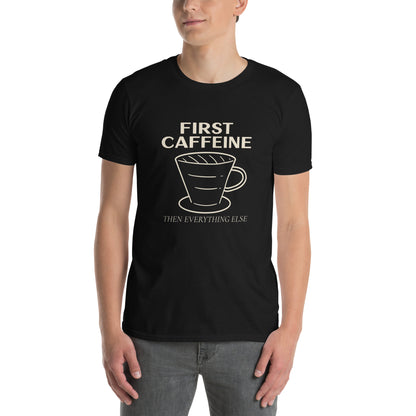 First Caffeine, Then Everything Else - Short-Sleeve Unisex T-Shirt