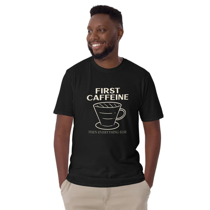 First Caffeine, Then Everything Else - Short-Sleeve Unisex T-Shirt