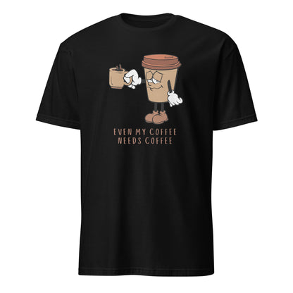 Even My Coffee Needs Coffee - Short-Sleeve Unisex T-Shirt